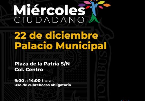 ESTE 22 DE DICIEMBRE EL MIÉRCOLES CIUDADANO SE REALIZARÁ EN PALACIO MUNICIPAL
