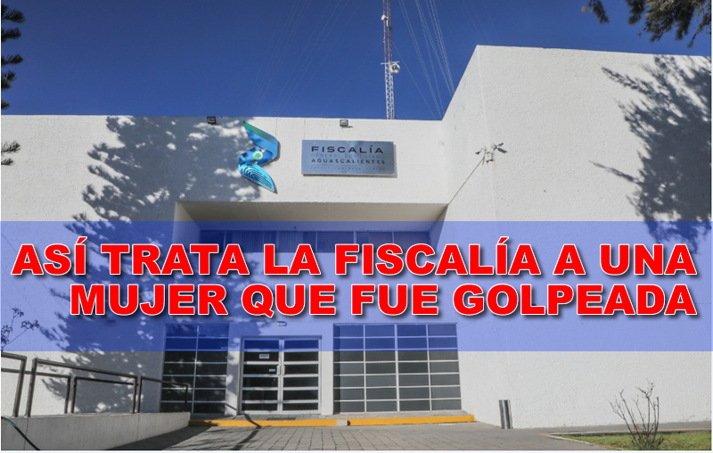 ASÍ TRATA LA FISCALÍA A UN MUJER QUE FUE GOLPEADA