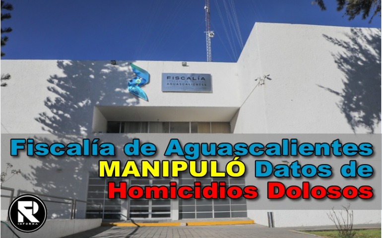 Fiscalía de Aguascalientes Manipuló Datos de Homicidios Dolosos