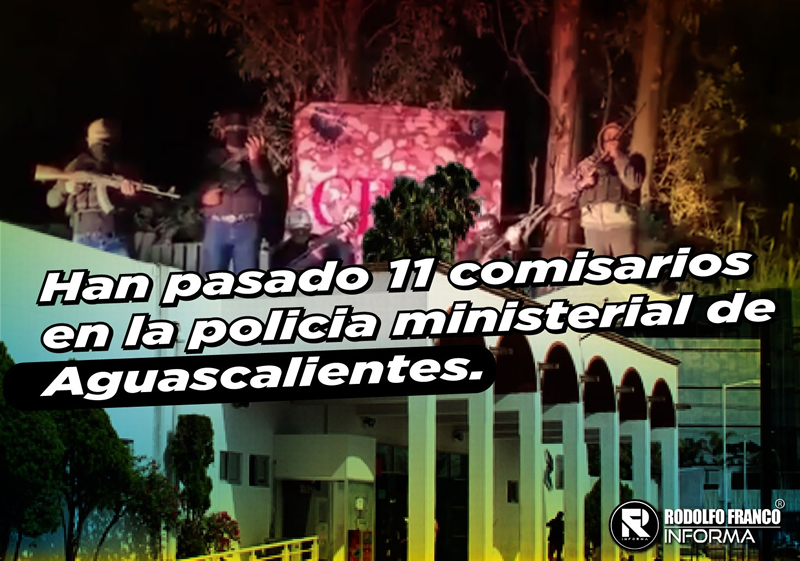 HAN PASADO 11 COMISARIOS EN LA POLICÍA MINISTERIAL DE AGS.