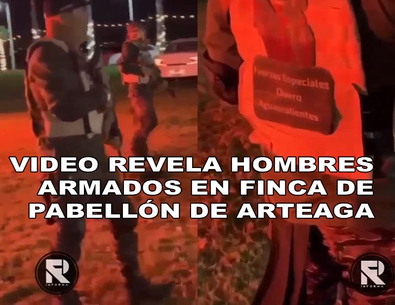 VIDEO EXHIBE HOMBRES ARMADOS EN FINCA DE PABELLÓN DE ARTEAGA