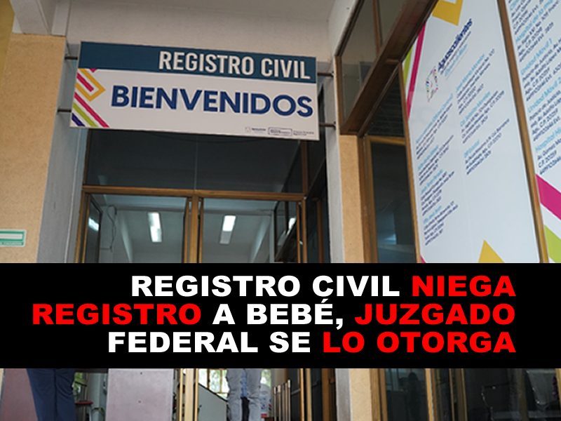 REGISTRO CIVIL NIEGA REGISTRO A BEBÉ, JUZGADO FEDERAL SE LO OTORGA