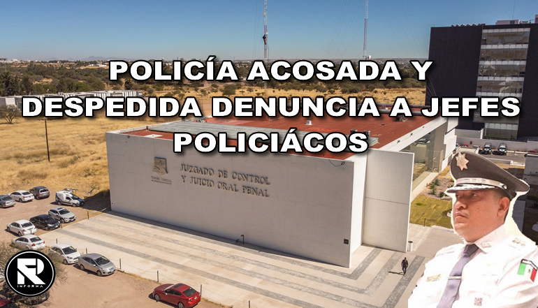 POLICÍA ACOSADA Y DESPEDIDA DENUNCIA A JEFES POLICIÁCOS