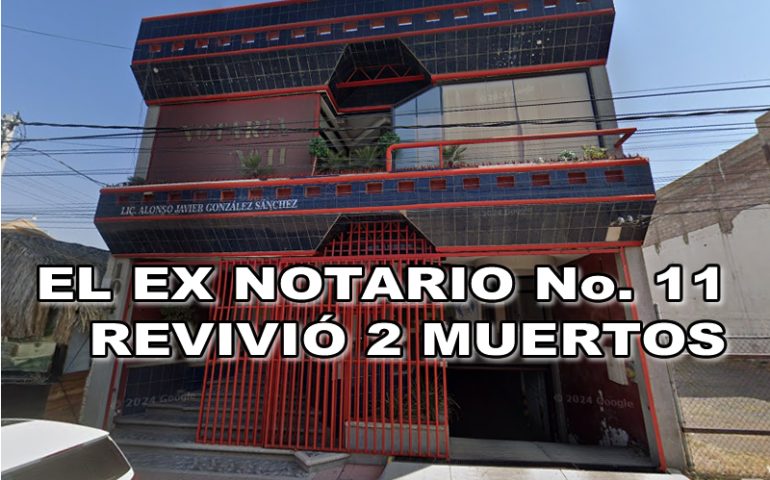 EL EX NOTARIO No. 11 REVIVIÓ 2 MUERTOS