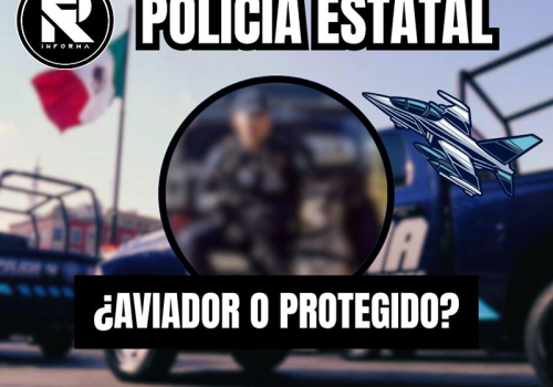POLICÍA ESTATAL ¿AVIADOR O PROTEGIDO?