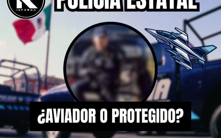 POLICÍA ESTATAL ¿AVIADOR O PROTEGIDO?