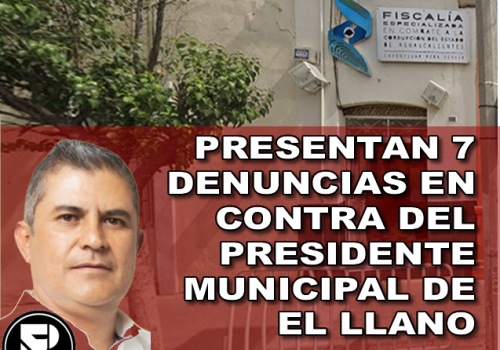 PRESENTAN 7 DENUNCIAS EN CONTRA DEL PRESIDENTE MUNICIPAL DE EL LLANO