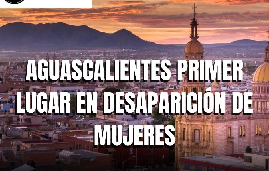 AGUASCALIENTES: PRIMER LUGAR EN DESAPARICIÓN DE MUJERES