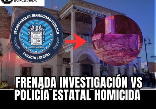 FRENADA INVESTIGACIÓN VS POLICÍA ESTATAL HOMICIDA