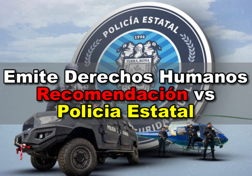 EMITE DERECHOS HUMANOS RECOMENDACIÓN VS LA POLICÍA ESTATAL