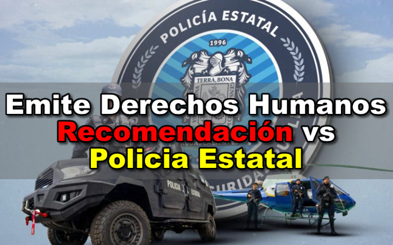 EMITE DERECHOS HUMANOS RECOMENDACIÓN VS LA POLICÍA ESTATAL