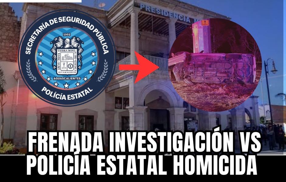 FRENADA INVESTIGACIÓN VS POLICÍA ESTATAL HOMICIDA