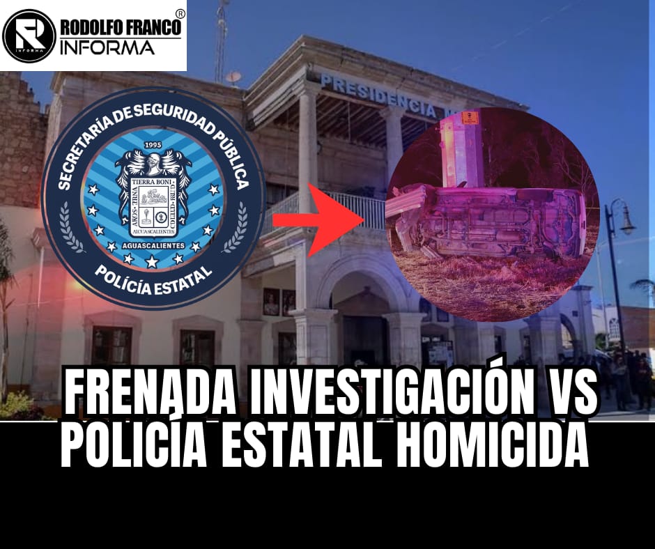 FRENADA INVESTIGACIÓN VS POLICÍA ESTATAL HOMICIDA