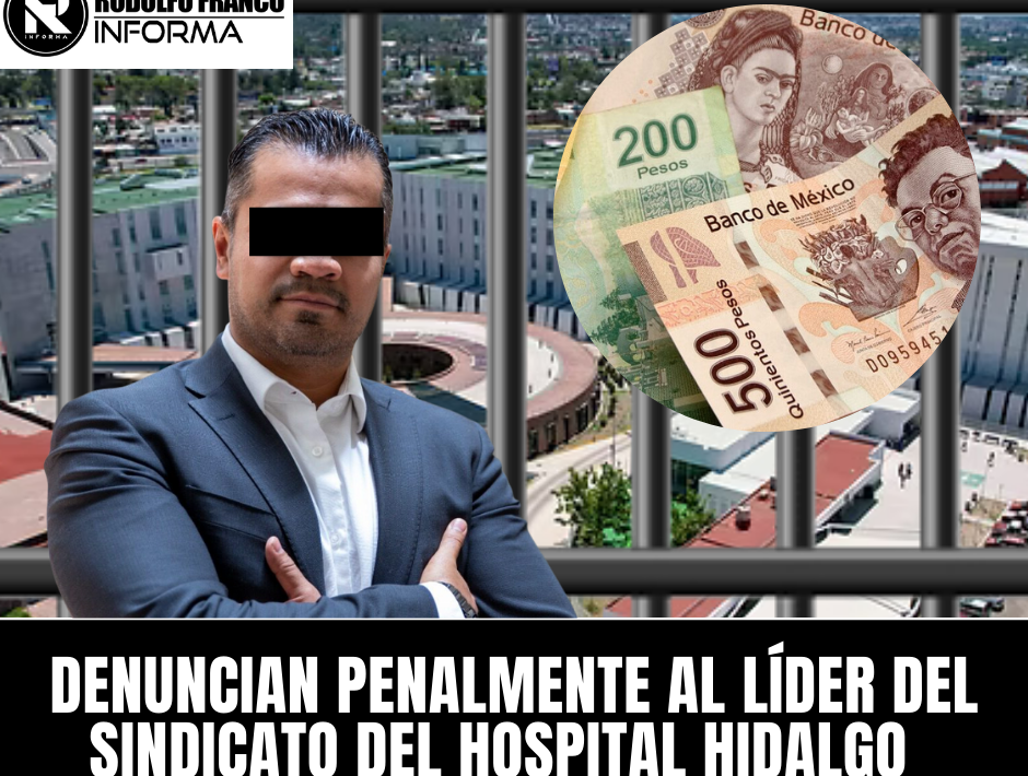 DENUNCIAN PENALMENTE AL LÍDER DEL SINDICATO DEL HOSPITAL HIDALGO